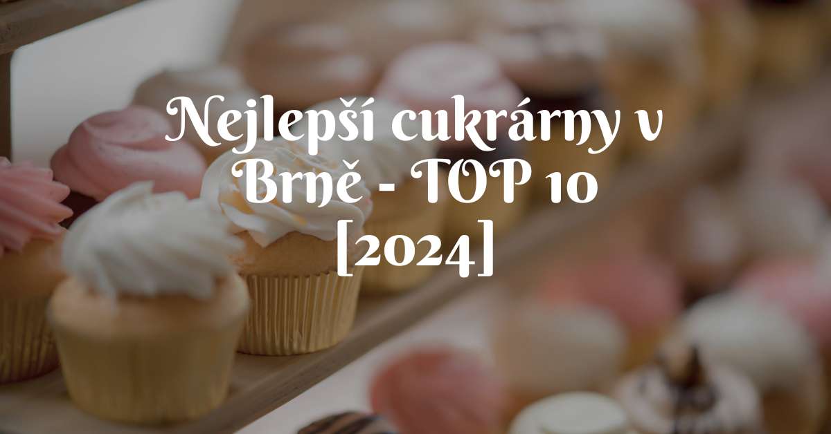Nejlepší cukrárny v Brně - TOP 10 [2024]