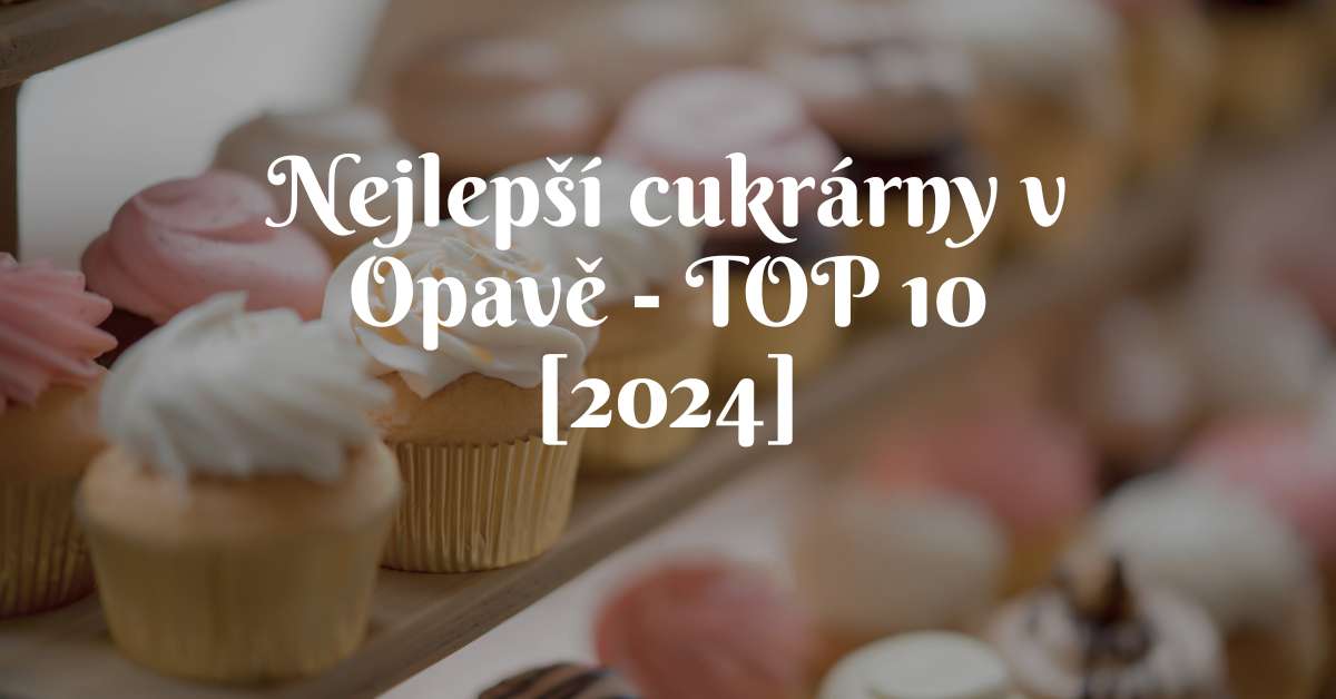Nejlepší cukrárny v Opavě - TOP 10 [2024]