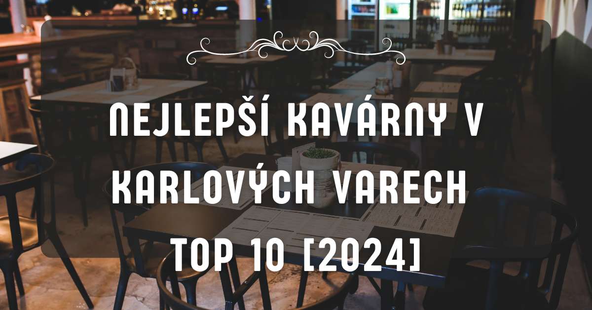 Nejlepší kavárny v Karlových Varech TOP 10 [2024]