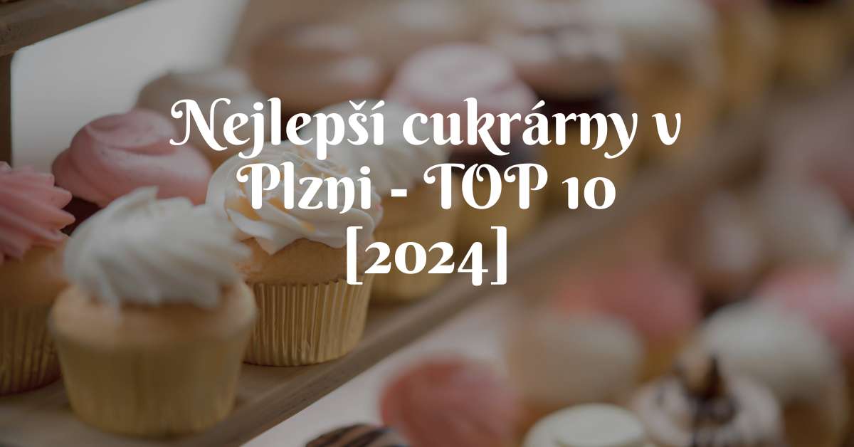 Nejlepší cukrárny v Plzni - TOP 10 [2024]