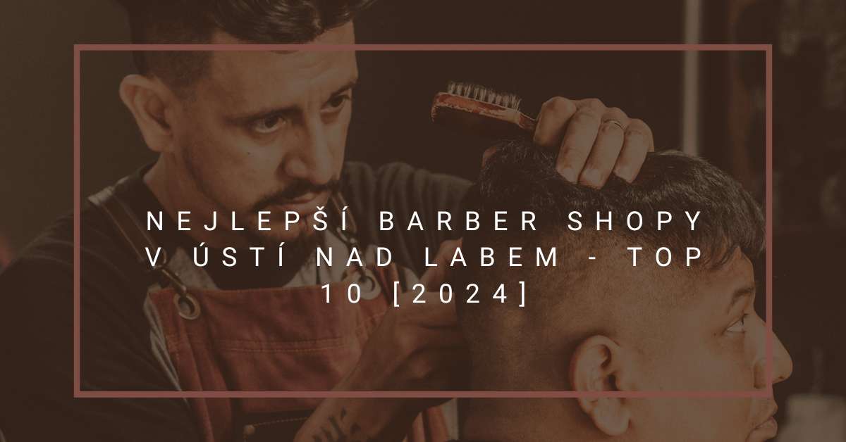 Nejlepší barber shopy v Ústí nad Labem - TOP 10 [2024]