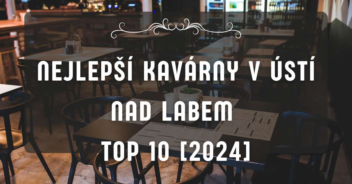 Nejlepší kavárny v Ústí nad Labem TOP 10 [2024]