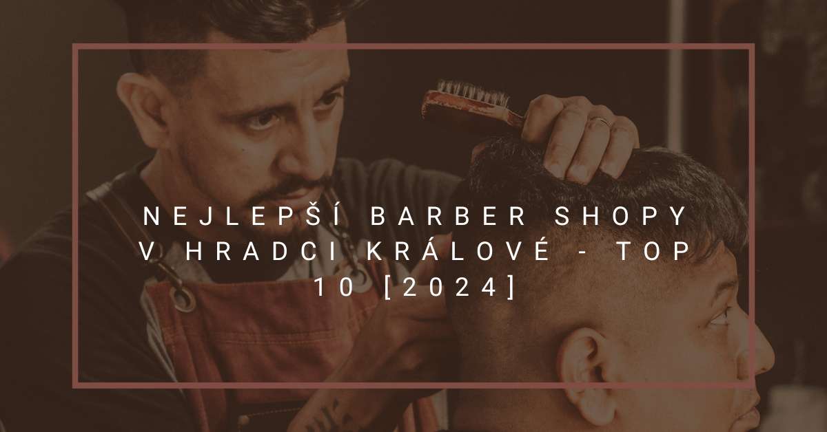Nejlepší barber shopy v Hradci Králové - TOP 10 [2024]