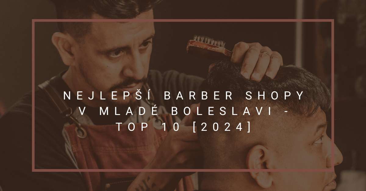 Nejlepší barber shopy v Mladé Boleslavi - TOP 10 [2024]