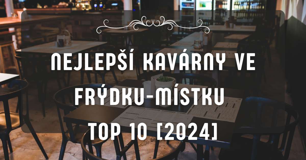 Nejlepší kavárny ve Frýdku-Místku TOP 10 [2024]